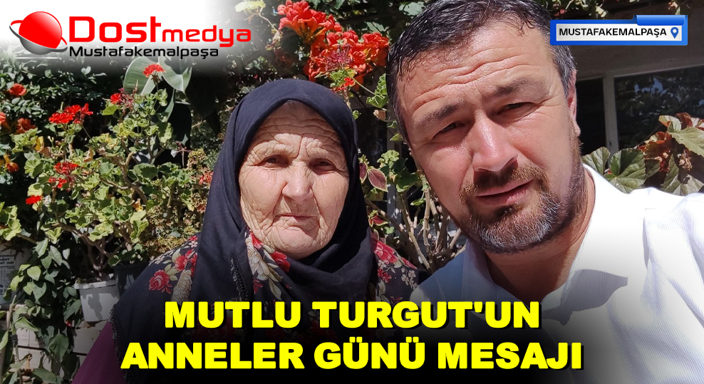 MUTLU TURGUT’UN ANNELER GÜNÜ MESAJI