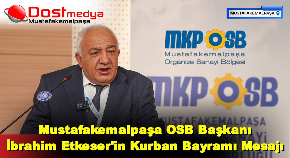 Mustafakemalpaşa OSB Başkanı İbrahim Etkeser’in Kurban Bayramı Mesajı