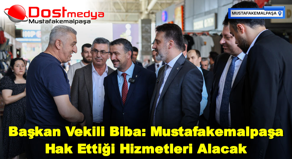 Başkan Vekili Biba: Mustafakemalpaşa Hak Ettiği Hizmetleri Alacak