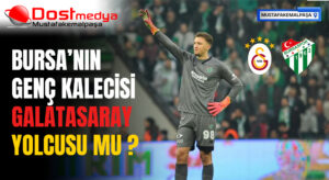 BURSA’NIN GENÇ KALECİSİ GALATASARAY YOLCUSU MU ?