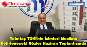 Yalıntaş TOKİ’nin İsimleri Mecliste Belirlenecek! Gözler Haziran Toplantısında