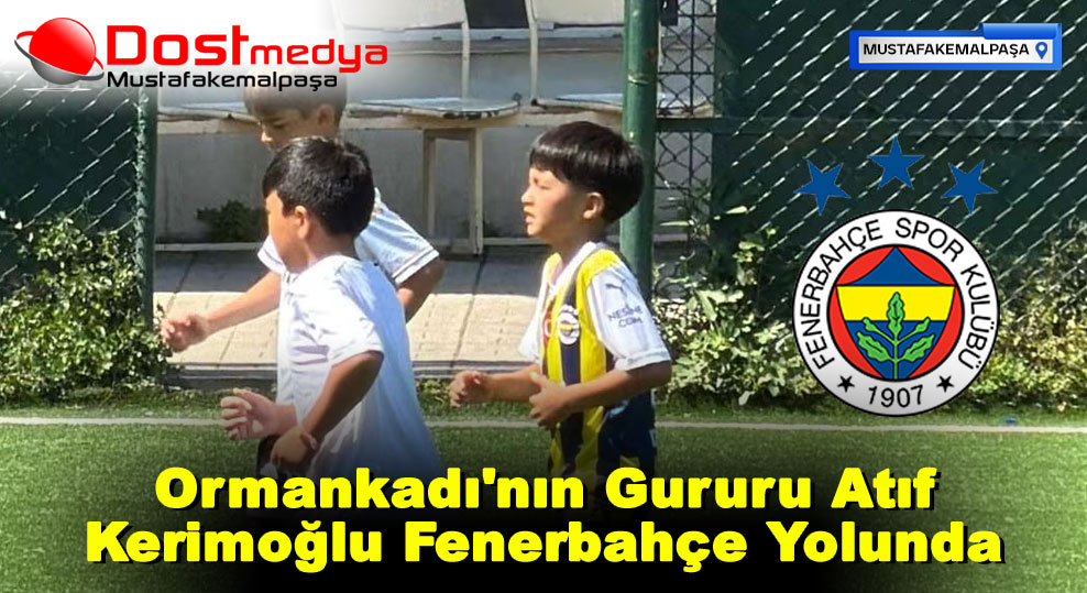 Ormankadı’nın Gururu Atıf Kerimoğlu Fenerbahçe Yolunda
