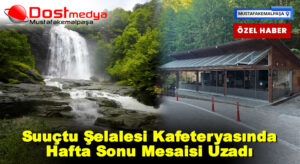 Suuçtu Şelalesi Kafeteryasında Hafta Sonu Mesaisi Uzadı