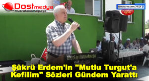 Şükrü Erdem’in “Mutlu Turgut’a Kefilim” Sözleri Gündem Yarattı