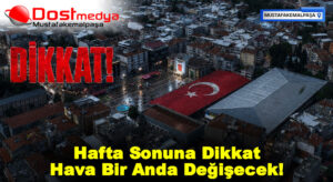 Hafta Sonuna Dikkat Hava Bir Anda Değişecek!  