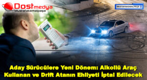 Aday Sürücülere Yeni Dönem: Alkollü Araç Kullanan ve Drift Atanın Ehliyeti İptal Edilecek