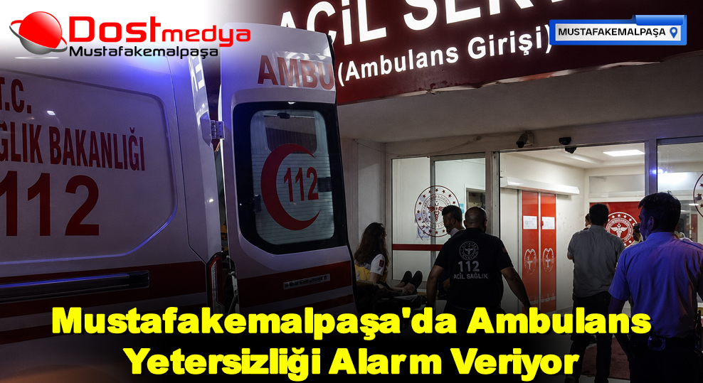 Mustafakemalpaşa’da Ambulans Yetersizliği Alarm Veriyor