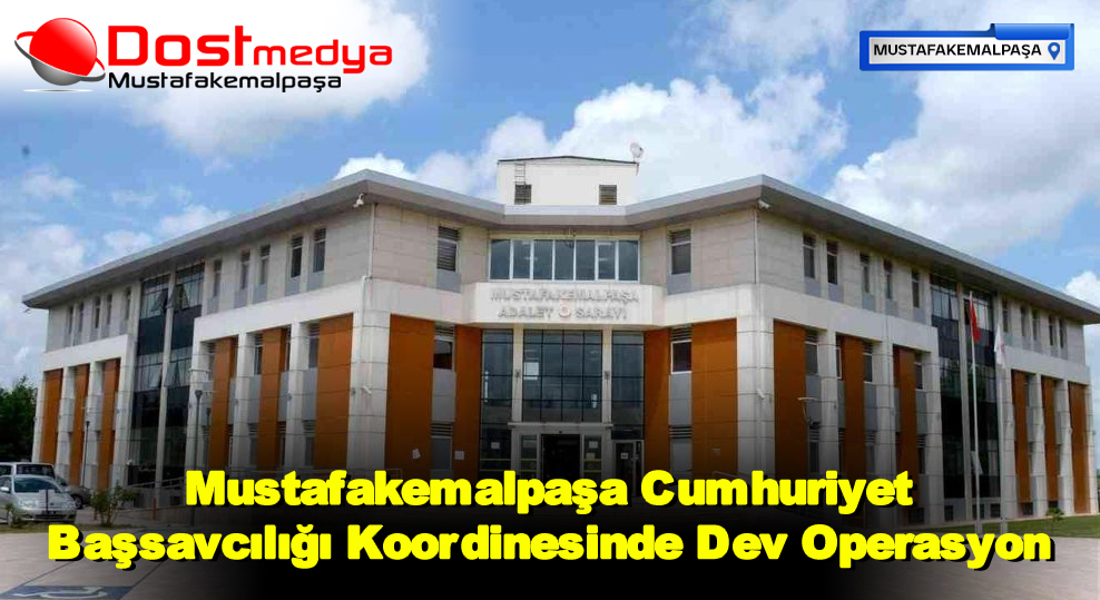 Mustafakemalpaşa Cumhuriyet Başsavcılığı Koordinesinde Dev Operasyon