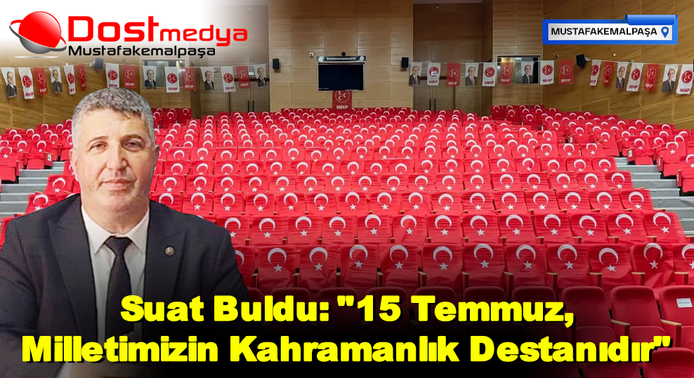 Suat Buldu: “15 Temmuz, Milletimizin Kahramanlık Destanıdır”