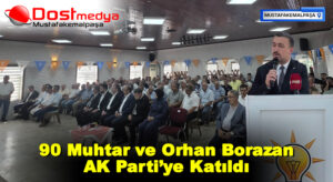 90 Muhtar ve Orhan Borazan AK Parti’ye Katıldı