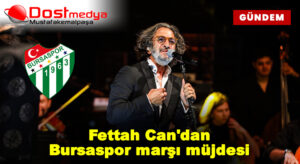 Fettah Can’dan Bursaspor marşı müjdesi