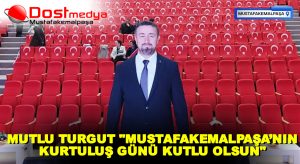 MUTLU TURGUT “MUSTAFAKEMALPAŞA’NIN KURTULUŞ GÜNÜ KUTLU OLSUN”