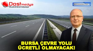 BURSA ÇEVRE YOLU ÜCRETLİ OLMAYACAK!
