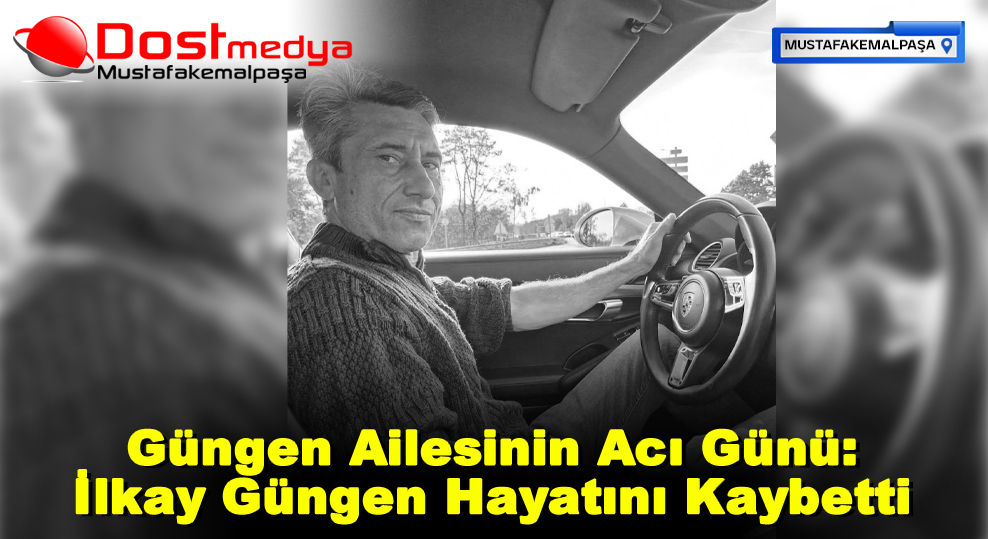 Güngen Ailesinin Acı Günü: İlkay Güngen Hayatını Kaybetti