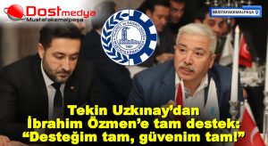 Tekin Uzkınay’dan İbrahim Özmen’e tam destek: “Desteğim tam, güvenim tam!”