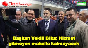 Başkan Vekili Biba: Hizmet gitmeyen mahalle kalmayacak