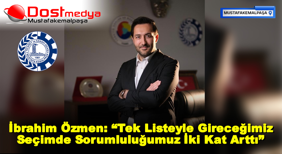İbrahim Özmen: “Tek Listeyle Gireceğimiz Seçimde Sorumluluğumuz İki Kat Arttı”