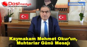 Kaymakam Mehmet Okur’un, Muhtarlar Günü Mesajı