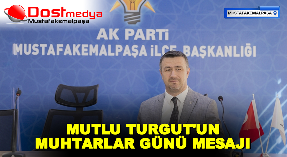 MUTLU TURGUT’UN  MUHTARLAR GÜNÜ MESAJI