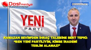 RAMAZAN SEVİM’DEN İHRAÇ TALEBİNE SERT TEPKİ: “BEN YENİ PARTİLİYİM, KİMSE İRADEMİ TESLİM ALAMAZ!”