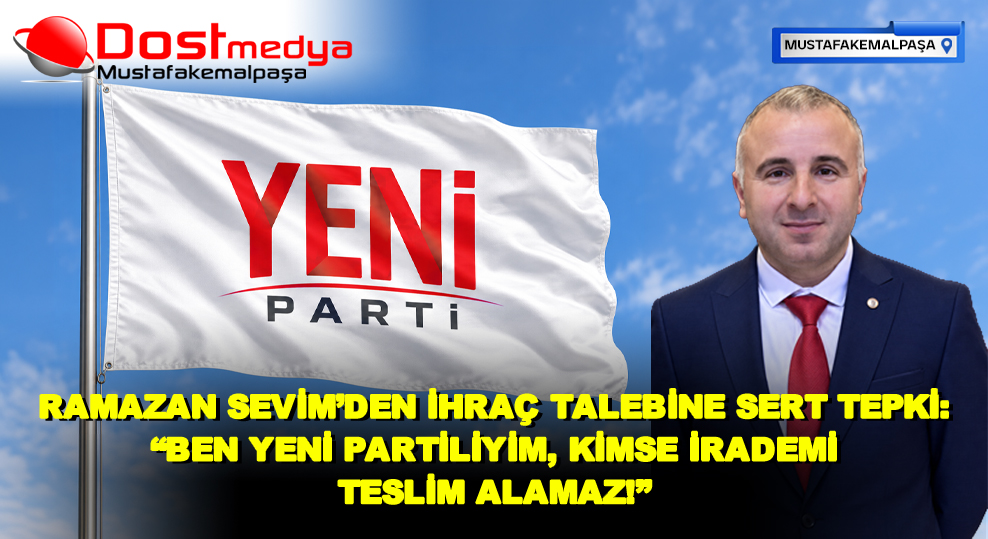 RAMAZAN SEVİM’DEN İHRAÇ TALEBİNE SERT TEPKİ: “BEN YENİ PARTİLİYİM, KİMSE İRADEMİ TESLİM ALAMAZ!”
