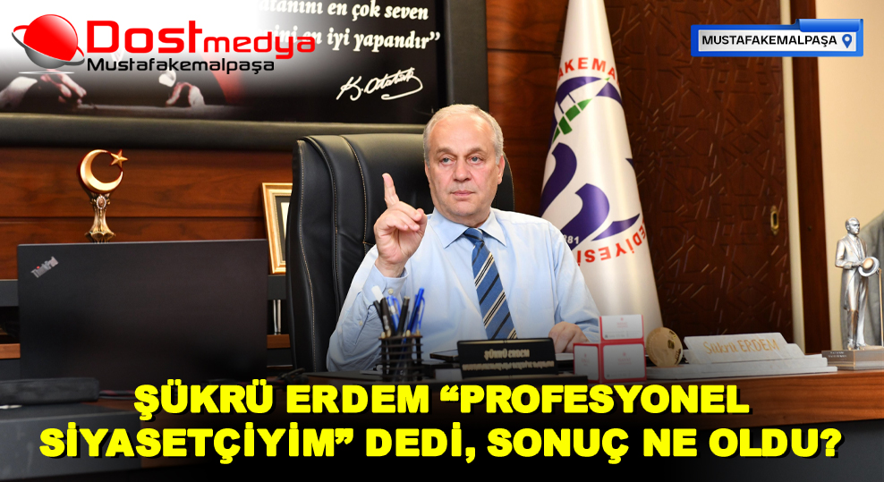 ŞÜKRÜ ERDEM “PROFESYONEL SİYASETÇİYİM” DEDİ, SONUÇ NE OLDU?