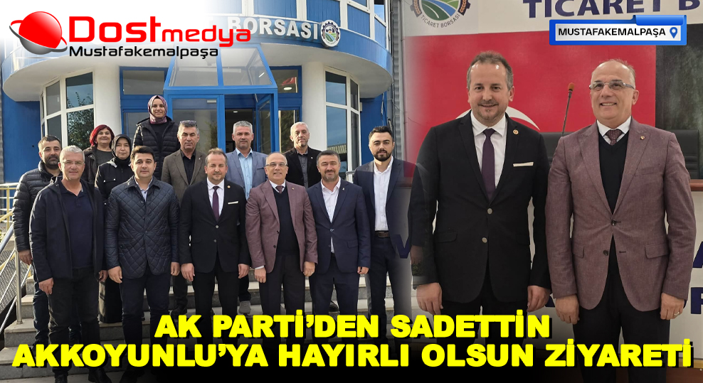 AK PARTİ’DEN SADETTİN AKKOYUNLU’YA HAYIRLI OLSUN ZİYARETİ