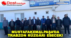 MUSTAFAKEMALPAŞA’DA TRABZON RÜZGÂRI ESECEK!