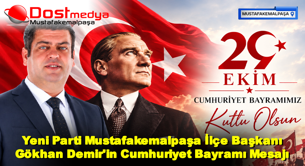 Yeni Parti Mustafakemalpaşa İlçe Başkanı Gökhan Demir’in Cumhuriyet Bayramı Mesajı