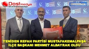 YENİDEN REFAH PARTİSİ MUSTAFAKEMALPAŞA İLÇE BAŞKANI MEHMET ALBAYRAK OLDU